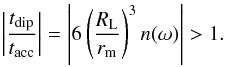 \begin{eqnarray} \left|{t_{\rm dip}\over t_{\rm acc}}\right|= \left|6\left({ R_{\rm L}\over r_{\rm m}}\right)^3 n(\omega)\right|>1. \end{eqnarray}