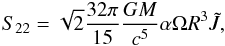 \begin{eqnarray} S_{22}=\sqrt{2}{32\pi\over15}{GM\over c^5}\alpha\Omega R^3\tilde{J}, \end{eqnarray}
