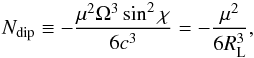 \begin{eqnarray} N_{\rm dip}\equiv -\frac{\mu^2\Omega^3\sin^2\chi}{6c^3}=-{\mu^2\over6R_{\rm L}^3}, \end{eqnarray}
