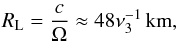 \begin{eqnarray} R_{\rm L}=\frac{c}{\Omega}\approx48\nu_{3}^{-1}\,{\rm km},\label{rl} \end{eqnarray}