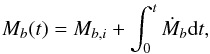 \begin{eqnarray} M_b(t)=M_{b,i}+\int_0^t\dot M_b {\rm d}t, \end{eqnarray}
