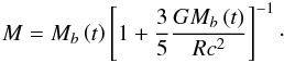 \begin{eqnarray} M=M_b\left(t\right)\left[1+\frac{3}{5}\frac{GM_b\left(t\right)}{R c^2}\right]^{-1}\cdot \end{eqnarray}