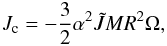 \begin{eqnarray} J_{\rm c}=-\frac{3}{2} \alpha ^2 \tilde{J} M R^2 \Omega,\label{Jc} \end{eqnarray}