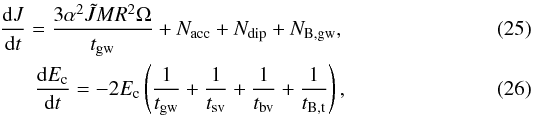 \begin{eqnarray} \frac{{\rm d} J}{{\rm d}t}=\frac{3 \alpha ^2 \tilde{J} M R^2 \Omega }{t_{\rm gw}}+N_{\rm acc}+ N_{\rm dip}+N_{\rm B,gw},\label{dJ}\\ \frac{{\rm d} E_{\rm c}}{{\rm d}t}=-2 E_{\rm c} \left(\frac{1}{t_{\rm gw}}+ \frac{1}{t_{\rm sv}}+\frac{1}{t_{\rm bv}}+\frac{1}{t_{\rm B,t}}\right),\label{dE} \end{eqnarray}