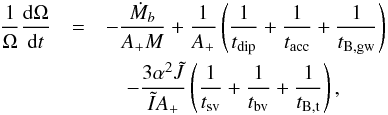 \begin{eqnarray} {1\over\Omega}\frac{{\rm d}\Omega }{{\rm d}t} &=& -\frac{\dot M_b }{ A_{+}M} +\frac{1}{A_{+}}\left(\frac{1}{t_{\rm dip}}+\frac{1}{t_{\rm acc}}+\frac{1}{t_{\rm B,gw}} \right) \nonumber\\ &&\quad-\frac{3 \alpha ^2 \tilde{J}}{\tilde{I}A_{+}} \left(\frac{1}{t_{\rm sv}}+\frac{1}{t_{\rm bv}}+\frac{1}{t_{\rm B,t}}\right),\label{oevo} \end{eqnarray}