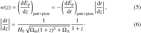 \begin{eqnarray} && w(z)= \left(\frac{{\rm d}E_{\rm p}}{{\rm d}z}\right)_{\rm pair+pion}= -\left(\frac{{\rm d}E_{\rm p}}{{\rm d}t}\right)_{\rm pair+pion}\left|\frac{{\rm d}t}{{\rm d}z}\right|, \\ && \left|\frac{{\rm d}t}{{\rm d}z}\right|= \frac{1}{H_{0}\sqrt{\Omega_{\rm m}(1+z)^{3}+\Omega_{\Lambda}}}\frac{1}{1+z} \cdot \end{eqnarray}