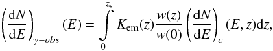 \begin{equation} \left(\frac{{\rm d}N}{{\rm d}E}\right)_{\gamma-obs}(E)= \int\limits_{0}^{z_{\rm s}}{K_{\rm em}(z)\frac{w(z)}{w(0)}\left(\frac{{\rm d}N}{{\rm d}E}\right)_{c}(E,z){\rm d}z}, \end{equation}