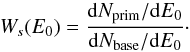 \begin{equation} W_{s}(E_{0})=\frac{{\rm d}N_{\rm prim}/{\rm d}E_{0}}{{\rm d}N_{\rm base}/{\rm d}E_{0}}\cdot \label{eqn13} \end{equation}