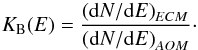 \begin{equation} K_{\rm B}(E)=\frac{\left({\rm d}N/{\rm d}E\right)_{ECM}}{\left({\rm d}N/{\rm d}E\right)_{AOM}}\cdot \label{eqn14} \end{equation}