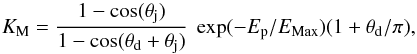 \begin{equation} K_{\rm M}= \frac{1-\cos(\theta_{\rm j})}{1-\cos(\theta_{\rm d}+\theta_{\rm j})}\ \exp(-E_{\rm p}/E_{\rm Max})(1+\theta_{\rm d}/\pi), \label{eqn16} \end{equation}