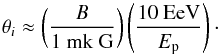 \begin{equation} \theta_{i}\approx\left(\frac{B}{1~{\rm mk~G}}\right)\left(\frac{10~{\rm EeV}}{E_{\rm p}}\right) \cdot \label{eqn18} \end{equation}