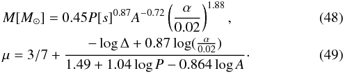 \begin{eqnarray} && M [M_\odot] = 0.45 P[s]^{0.87} A^{-0.72} \left(\frac{\alpha}{0.02}\right)^{1.88}, \label{eq:mea} \\ && \mu = 3/7 + \frac{- \log \Delta + 0.87 \log (\frac{\alpha}{0.02})}{1.49 + 1.04 \log P - 0.864 \log A}\cdot \label{eq:muea} \end{eqnarray}