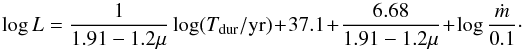 \begin{equation} \log L = \frac{1}{1.91 - 1.2 \mu} \log (T_{\rm dur}/{\rm yr})+ 37.1 + \frac{6.68}{1.91 - 1.2 \mu} + \log \frac{\dot{m}}{0.1}\cdot \label{eq:56} \end{equation}