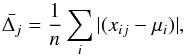 \begin{equation} \bar{\Delta_j} = \frac{1}{n} \sum_i{|(x_{ij} - \mu_i)|} , \end{equation}