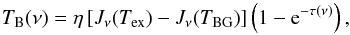 \begin{equation} \tb(\nu) = \eta \left[ J_\nu(\tex) - J_\nu(\tbg) \right] \left( 1 - \expo{-\tau(\nu)} \right)\label{eq:weeds_tb}, \end{equation}