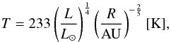 \begin{equation} T = 233 \left(\frac{L}{\lsuntab} \right)^{\frac{1}{4}} \left(\frac{R}{\mathrm{AU}} \right)^{-\frac{2}{5}} \rm [K],\label{eq:t_str} \end{equation}