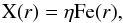 \begin{equation} \text{X}(r) = \eta \text{Fe}(r) , \end{equation}