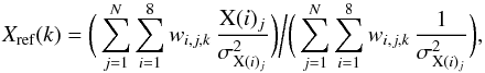 \begin{equation} X_\text{ref}(k) = \bigg( \sum_{j=1}^{N} \sum_{i=1}^{8} w_{i,j,k} \, \frac{\text{X}(i)_j}{\sigma_{\text{X}(i)_j}^2} \bigg) \bigg/ \bigg( \sum_{j=1}^{N} \sum_{i=1}^{8} w_{i,j,k} \, \frac{1}{\sigma_{\text{X}(i)_j}^2} \bigg) , \end{equation}