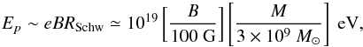 \begin{equation} E_p\sim eBR_{\rm Schw}\simeq 10^{19}\left[\frac{B}{100\mbox{ G}}\right]\left[\frac{M}{3\times 10^9~M_\odot}\right]\mbox{ eV} , \end{equation}