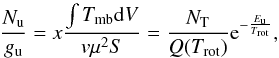 \begin{equation} \frac{N_{\rm u}}{g_{\rm u}} = x \frac{\int T_{\rm mb}{\rm d}V}{v\mu^{2}S} = \frac{N_{\rm T}}{Q(T_{\rm rot})}{\rm e}^{-\frac{E_{\rm u}}{T_{\rm rot}}} , \end{equation}