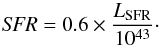 \begin{equation} {\it SFR} = 0.6 \times \frac{L_{\rm SFR}}{10^{43}}\cdot \end{equation}