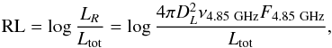 \begin{equation} {\rm RL} = \log \frac{L_R}{L_{\rm tot}} = \log\frac{4\pi D_L^2 \nu_{\rm 4.85 ~GHz} F_{{\rm 4.85~ GHz}}}{L_{\rm tot}}, \end{equation}