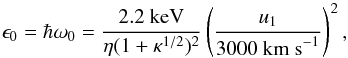 \begin{equation} \epsilon _0= \hbar \omega _0= \frac {\mathrm{2.2\ keV}}{\eta(1+\kappa ^{1/2})^2}\left( \frac {u_1}{\mathrm{3000\ km\ s}^{-1}}\right) ^2 , \label{e0} \end{equation}
