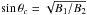 \hbox{$\sin \theta_c = \sqrt{B_1/B_2}$}
