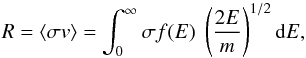 \begin{equation} R=\langle\sigma v\rangle=\int_{0}^{\infty} \sigma f(E)~\left(\frac{2{E}}{m}\right)^{1/2} \mathrm{d} E, \label{Eq:rates} \end{equation}