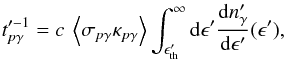 \begin{eqnarray} t_{p\gamma}'^{-1} = c \: \left\langle \sigma_{p\gamma} \kappa_{p\gamma} \right\rangle \int_{\epsilon'_{\rm th}}^{\infty} {\rm d} \epsilon' \frac{{\rm d}n'_\gamma}{{\rm d}\epsilon'}(\epsilon'), \label{pgtime} \end{eqnarray}