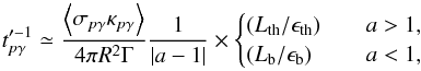 \begin{equation} t_{p\gamma}'^{-1} \simeq \frac{\left\langle \sigma_{p\gamma} \kappa_{p\gamma} \right\rangle }{ 4 \pi R^2 \Gamma} \frac{1}{|a-1|}\times \begin{cases} ({L_{\rm th}}/{\epsilon_{\rm th}}) &\quad a>1, \\ ({L_{\rm b}}/{\epsilon_{\rm b}}) &\quad a<1, \end{cases} \label{eq:tpgamma} \end{equation}