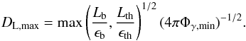 \begin{equation} D_{\rm L,max}= \max\left(\frac{L_{\rm b}}{\epsilon_{\rm b}},\frac{L_{\rm th}}{\epsilon_{\rm th}}\right)^{1/2}(4\pi \Phi_{\gamma,{\rm min}})^{-1/2}. \end{equation}