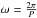 \hbox{$\omega=\frac{2\pi}{P}$}