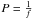 \hbox{$P=\frac{1}{f}$}
