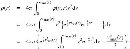 \appendix \setcounter{section}{1} \begin{eqnarray} \rho(r) & = &4\pi \int_0^{\vmax(r)} \varphi(v,r) v^2 {\rm d}v \nonumber\\ &=& 4 \pi a \int_0^{\vmax(r)} v^2 \left\{{\rm e}^{\frac b 2 \vmax[^2](r)} {\rm e}^{-\frac b 2 v^2} -1\right\} {\rm d}v \nonumber\\ &=& 4 \pi a \left\{ {\rm e}^{\frac b 2 \vmax[^2](r)} \int_0^{\vmax(r)} v^2 {\rm e}^{-\frac b 2 v^2} {\rm d}v - \frac{{\vmax[^3](r)}}3 \right\}\cdot \label{eq:king2} \end{eqnarray}