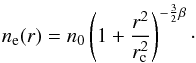 \begin{equation} n_{\rm e}(r)=n_{\rm 0}\left(1+\frac{r^{\rm 2}}{r_{\rm c}^{\rm 2}}\right)^{\rm -\frac{3}{2}\beta}\cdot \label{beta} \end{equation}
