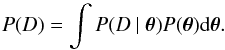 \begin{equation} P(D)=\int P(D~\vert~ \vec\theta)P(\vec\theta){\rm d} \vec\theta. \end{equation}