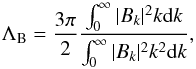 \begin{equation} \Lambda_{\rm B}=\frac{3\pi}{2}\frac{\int_{0}^{\infty}|B_{k}|^2k {\rm d}k}{\int_{0}^{\infty}|B_{k}|^2 k^2 {\rm d}k}, \end{equation}
