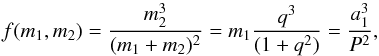 \begin{equation} f(m_1,m_2) = \frac{m_2^3}{(m_1+m_2)^2} = m_1 \frac{q^3}{(1+q^2)} = \frac{a_1^3}{P^2} , \end{equation}