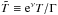 \hbox{$\tilde T \equiv {\rm e}^\nu T/\Gamma$}