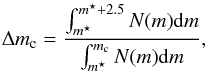 \begin{equation} \Delta m_{\rm c} = \frac{\int_{m^{\star}}^{m^{\star} + 2.5}N(m)\mathrm{d}m}{\int_{m^{\star}}^{m_{\rm c}}N(m)\mathrm{d}m}, \label{eqn:extra-alpha} \end{equation}