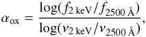 \begin{equation} \alpha_{\rm ox} = \frac{\log(f_{2 \:\rm keV}/f_{2500 \: \AA})}{\log(\nu_{2 \: \rm keV}/\nu_{2500 \: \AA})}, \end{equation}