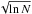 \hbox{$\sqrt{\ln{N}}$}