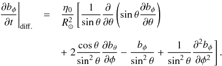 \appendix \setcounter{section}{1} \begin{eqnarray} \left.\frac{\partial b_\phi}{\partial t}\right|_{\rm diff.} &=&\frac{\eta_0}{R_\odot^2}\left[\frac{1}{\sin\theta}\frac{\partial}{\partial\theta}\left(\sin\theta\frac{\partial b_\phi}{\partial \theta} \right)\right. \nonumber\\[2mm] &&+ \left. 2\frac{\cos\theta}{\sin^2\theta}\frac{\partial b_\theta}{\partial\phi}-\frac{b_\phi}{\sin^2\theta} + \frac{1}{\sin^2\theta}\frac{\partial^2 b_\phi}{\partial \phi^2} \right]. \label{eq:diff2} \end{eqnarray}