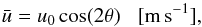 \begin{equation} \bar{u} = u_0 \cos(2\theta)\,\,\,\,\,\mathrm{[m\,s^{-1}]}, \label{eq:mFlow2} \end{equation}