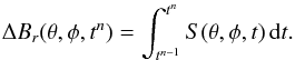 \begin{equation} \Delta B_{r}(\theta,\phi,t^n) = \int_{t^{n-1}}^{t^n} S(\theta,\phi,t) \,\mathrm{d}t. \end{equation}