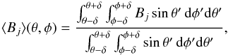 \begin{equation} \langle B_j \rangle (\theta,\phi) = \frac{\int_{\theta-\delta}^{\theta+\delta}\int_{\phi-\delta}^{\phi+\delta}B_j\sin\theta'\,\mathrm{d}\phi'\mathrm{d}\theta'}{\int_{\theta-\delta}^{\theta+\delta}\int_{\phi-\delta}^{\phi+\delta}\sin\theta'\,\mathrm{d}\phi'\mathrm{d}\theta'}, \label{eq:meanField} \end{equation}