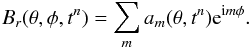 \begin{equation} B_{r}(\theta,\phi,t^n) = \sum_{m} a_m(\theta,t^n){\rm e}^{{\rm i}m\phi}. \end{equation}