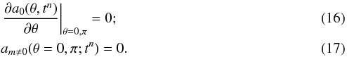 \begin{eqnarray} && \left.\frac{\partial a_0(\theta,t^n)}{\partial\theta}\right|_{\theta=0,\pi} = 0; \label{eq:bc1}\\ && a_{m\neq0}(\theta=0,\pi;t^n) = 0. \label{eq:bc2} \end{eqnarray}