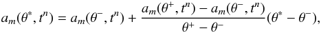 \begin{equation} a_m(\theta^*,t^n)=a_m(\theta^-,t^n)+\frac{a_m(\theta^+,t^n) - a_m(\theta^-,t^n)}{\theta^+-\theta^-}(\theta^*-\theta^-), \label{eq:newGrid} \end{equation}